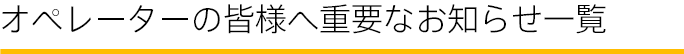 オペレーターの皆様へ重要なお知らせ一覧